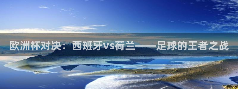 世界杯今年：欧洲杯对决：西班牙vs荷兰——足球的王者之战