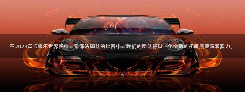 2026世界杯赛：在2023年卡塔尔世界杯中，对阵法国队的比赛中，我们的团队将以一个全新的视角展现阵容实力。